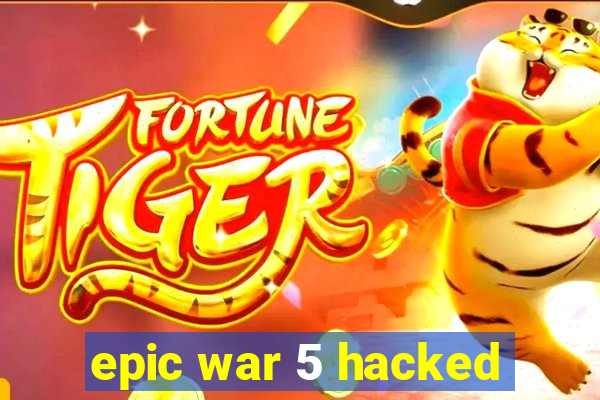 epic war 5 hacked